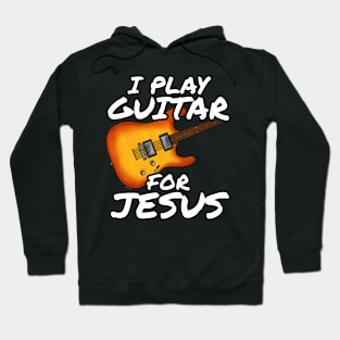 I Play Guitar For Jesus Church Electric Guitarist Hoodie